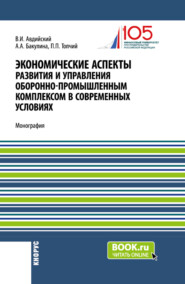 Экономические аспекты развития и управления оборонно-промышленным комплексом в современных условиях. (Бакалавриат, Магистратура, Специалитет). Монография.