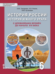 История России. История Южного Урала с древнейших времен до начала XVI века. Учебное пособие. 6 класс