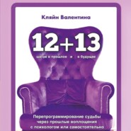 «12+13». Перепрограммирование судьбы через прошлые воплощения с психологом или самостоятельно