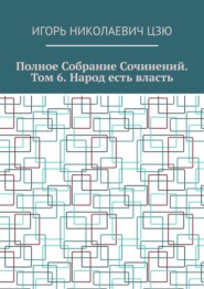 Полное собрание сочинений. Том 6. Народ есть власть