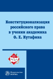 Конституционализация российского права в учении академика О. Е. Кутафина