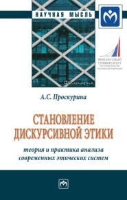 Становление дискурсивной этики: теория и практика анализа современных этических систем: Монография