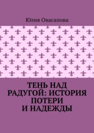 Тень над радугой: История потери и надежды