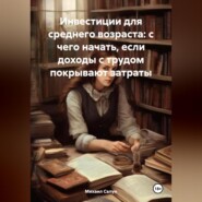 Инвестиции для среднего возраста: с чего начать, если доходы с трудом покрывают затраты