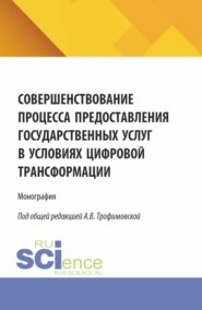 Совершенствование процесса предоставления государственных услуг в условиях цифровой трансформации. (Бакалавриат, Магистратура). Монография.