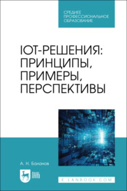 IoT-решения. Принципы, примеры, перспективы. Учебное пособие для СПО