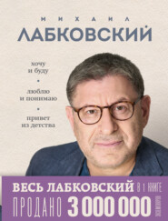 ВЕСЬ ЛАБКОВСКИЙ в одной книге. Хочу и буду. Люблю и понимаю. Привет из детства