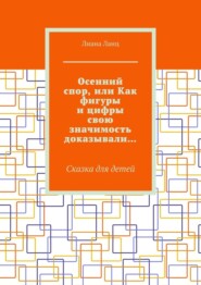 Осенний спор, или Как фигуры и цифры свою значимость доказывали… Сказка для детей