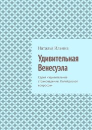 Удивительная Венесуэла. Серия «Удивительное страноведение. Калейдоскоп вопросов»