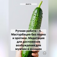 Ручная работа – 4. Мастурбация без порно и эротики. Медитация для достижения возбуждения для мужчин и женщин