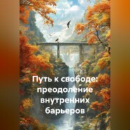 Путь к свободе: преодоление внутренних барьеров