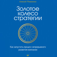 Золотое колесо стратегии. Как запустить процесс непрерывного развития компании