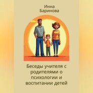 Беседы учителя с родителями о психологии и воспитании детей