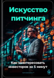 Искусство питчинга: Как заинтересовать инвесторов за 5 минут