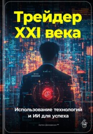 Трейдер XXI века: Использование технологий и ИИ для успеха