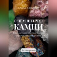 О чем шепчут камни. Руководство по взаимодействию с природными минералами. Литотерапия