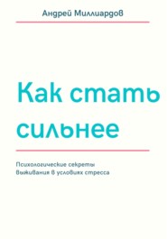 Как стать сильнее. Психологические секреты выживания в условиях стресса