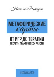 Метафорические карты. От игр к терапии. Секреты практической работы