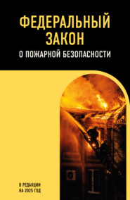 Федеральный закон о пожарной безопасности. В редакции на 2025 год