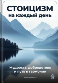 Стоицизм на каждый день: Мудрость, добродетель и путь к гармонии