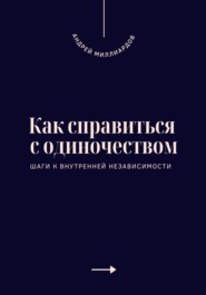 Как справиться с одиночеством. Шаги к внутренней независимости