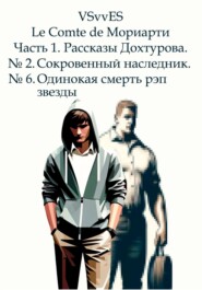 Le Comte de Мориарти. Часть 1. Рассказы Дохтурова. № 2. Сокровенный наследник. № 6. Одинокая смерть рэп звезды.