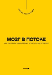 Мозг в потоке. Как находить вдохновение и быть продуктивным