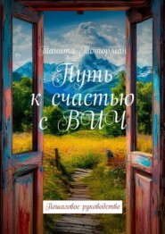 Путь к счастью с ВИЧ. Пошаговое руководство