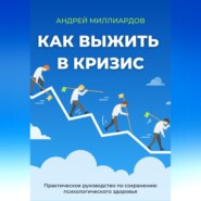 Как выжить в кризис. Практическое руководство по сохранению психологического здоровья