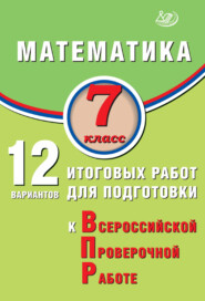 Математика. 7 класс. 12 вариантов итоговых работ для подготовки к Всероссийской проверочной работе