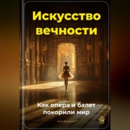 Искусство вечности: Как опера и балет покорили мир