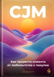 CJM: Как провести клиента от любопытства к покупке