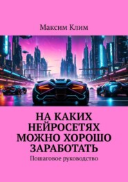 На каких нейросетях можно хорошо заработать. Пошаговое руководство