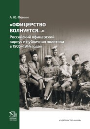 «Офицерство волнуется…» Российский офицерский корпус и публичная политика в 1905–1914 годах