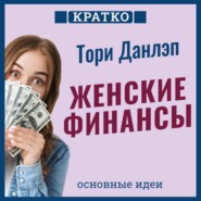 Женские финансы. Построй жизнь своей мечты. Тори Данлэп. Кратко