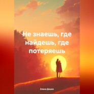 НЕ ЗНАЕШЬ, ГДЕ НАЙДЕШЬ, ГДЕ ПОТЕРЯЕШЬ