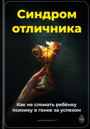 Синдром отличника: Как не сломать ребёнку психику в гонке за успехом