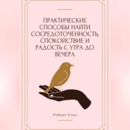Практические способы найти сосредоточенность, спокойствие и радость с утра до вечера