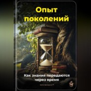 Опыт поколений: Как знания передаются через время