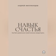 Навык счастья. Как быть довольным своей жизнью каждый день