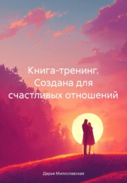 Книга-тренинг. Создана для счастливых отношений