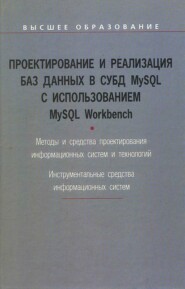 Проектирование и реализация баз данных в СУБД MySQL с использованием MySQL Workbench: Методы и средства проектирования информационных систем и технологий. Инструментальные средства информационных систем. Учебное пособие