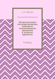 Осуществление государственного контроля таможенными органами в пунктах пропуска. Учебник