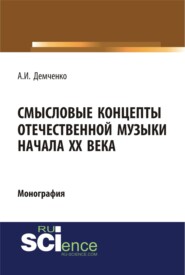 Смысловые концепты отечественной музыки начала XX века. (Аспирантура, Бакалавриат, Специалитет). Монография.