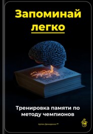 Запоминай легко: Тренировка памяти по методу чемпионов