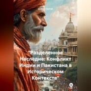 «Разделенный Наследие: Конфликт Индии и Пакистана в Историческом Контексте»