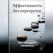 Эффективность без перегрузок: Как наладить процессы