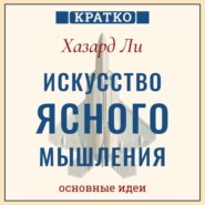 Искусство ясного мышления: правила пилота истребителя для принятия сложных решений. Хазард Ли. Кратко