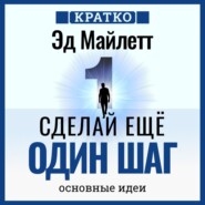 Сделай еще один шаг: полное руководство по счастью и успеху. Эд Майлетт. Кратко
