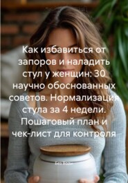 Как избавиться от запоров: 30 научно обоснованных советов для женщин. Нормализация стула за 4 недели. Пошаговый план и чек-лист для контроля